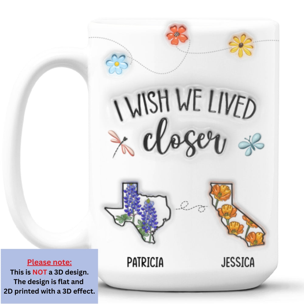 I Wish We Lived Closer Flower - Personalized Custom 3D Inflated Effect Mug