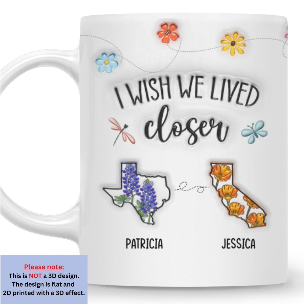 I Wish We Lived Closer Flower - Personalized Custom 3D Inflated Effect Mug
