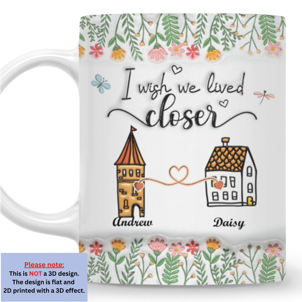Wish We Lived Closer - Personalized Custom 3D Inflated Effect Mug