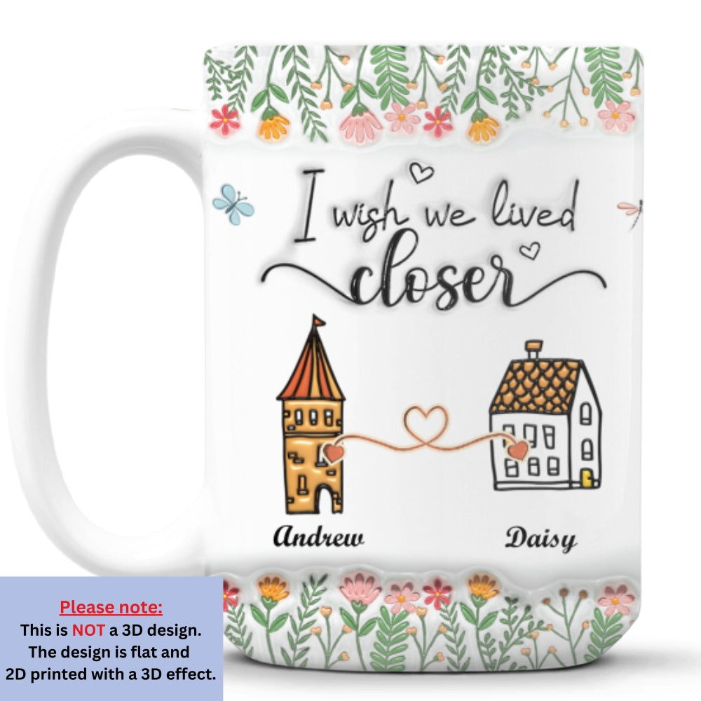 Wish We Lived Closer - Personalized Custom 3D Inflated Effect Mug