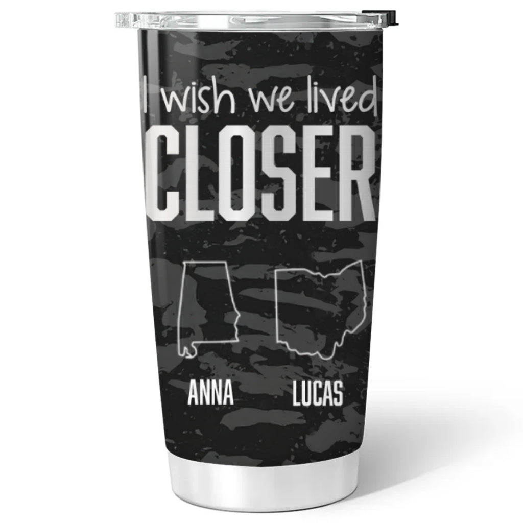 I Wish We Lived Closer Cool Version - Personalized Custom Tumbler