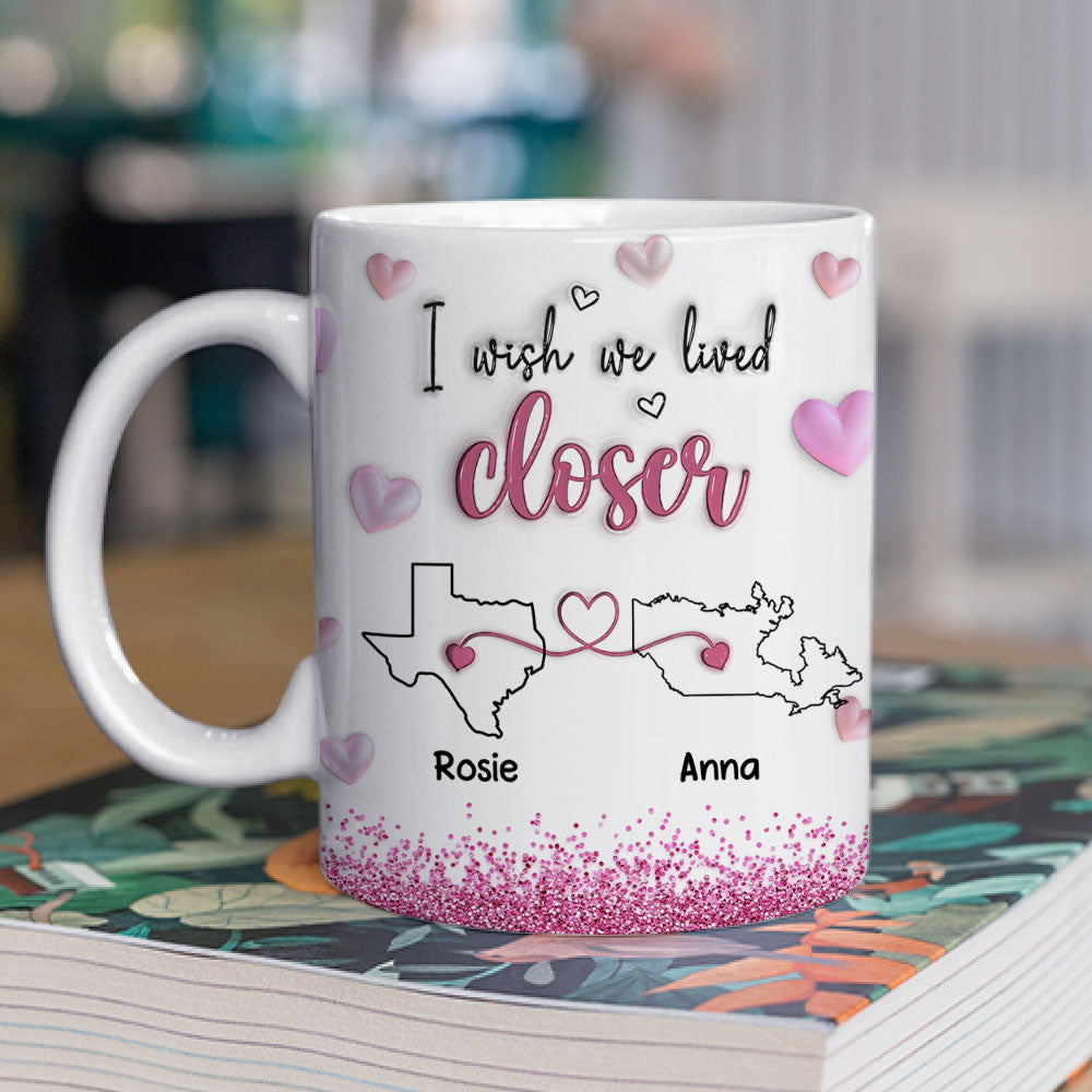 I Wish We Lived Closer Glitter Version - Personalized Custom 3D Inflated Effect Mug
