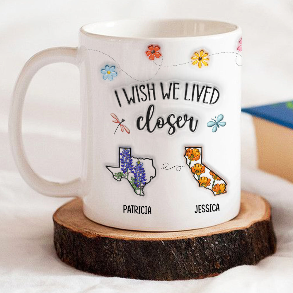 I Wish We Lived Closer Flower - Personalized Custom 3D Inflated Effect Mug
