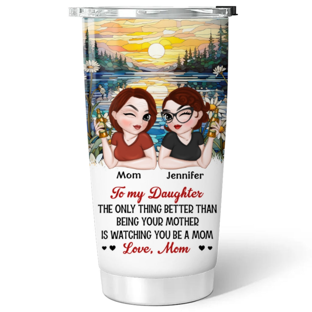 Watching You Be A Mom My Daughter - Personalized Custom Tumbler