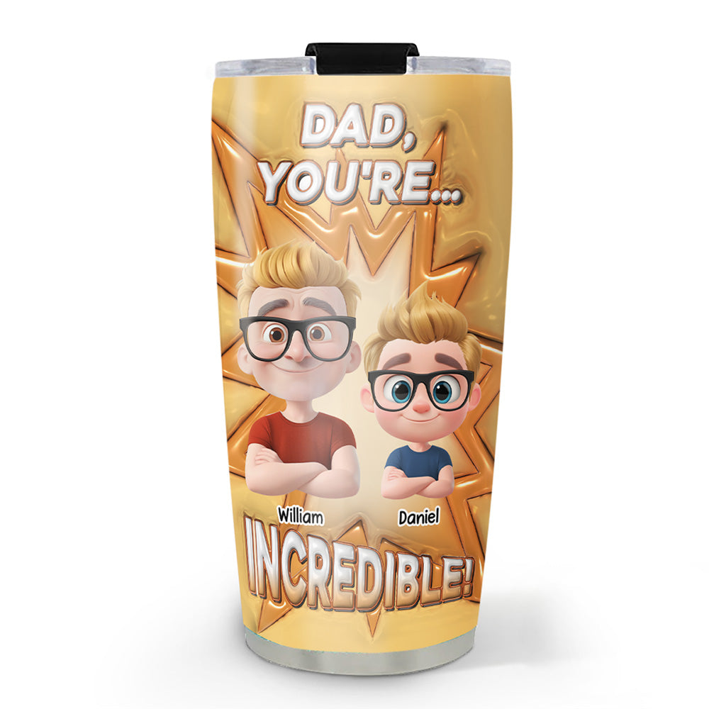 Dad You Are Incredible - Personalized Custom 3D Inflated Effect Tumbler