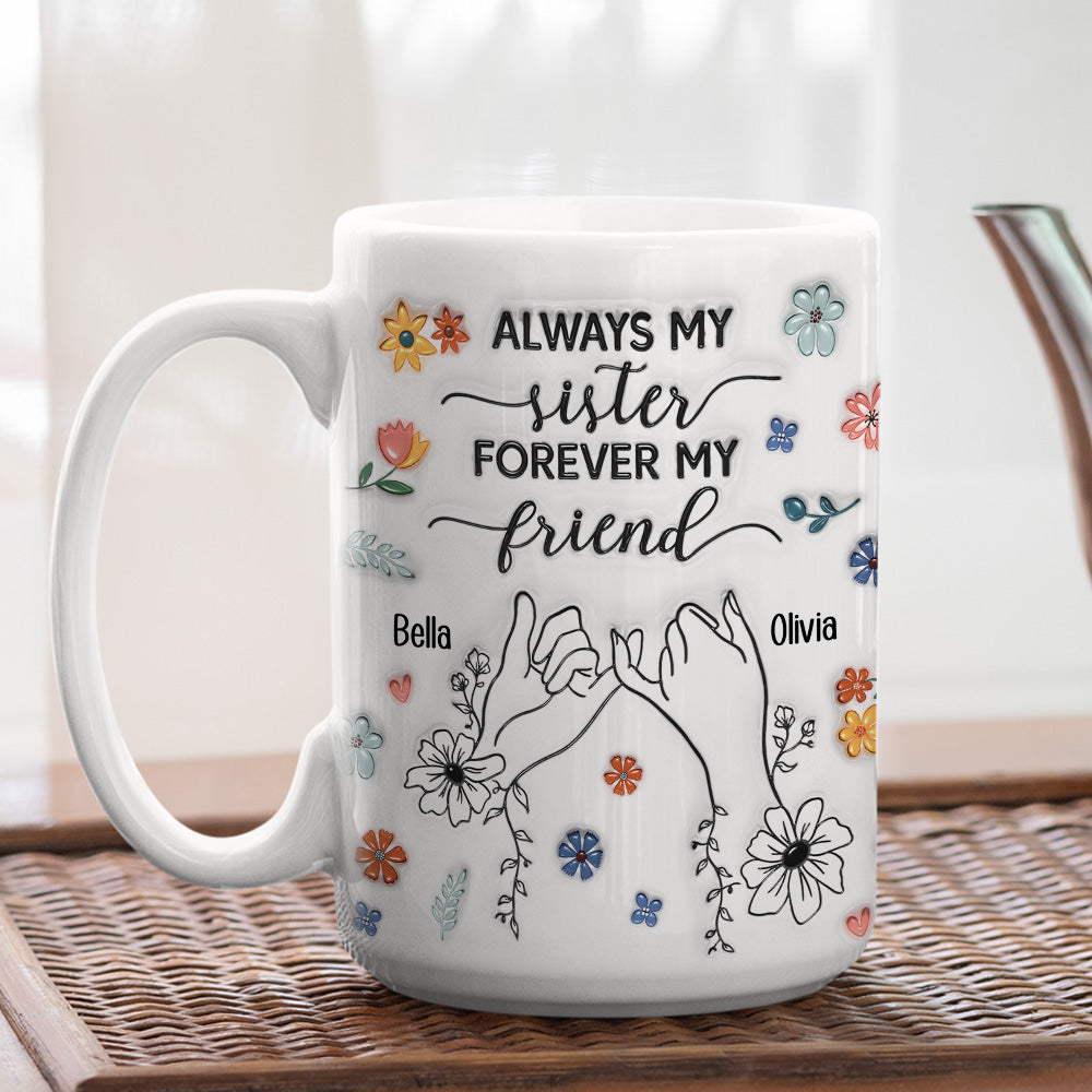 Forever My Friend Sister - Personalized Custom 3D Inflated Effect Coffee Mug