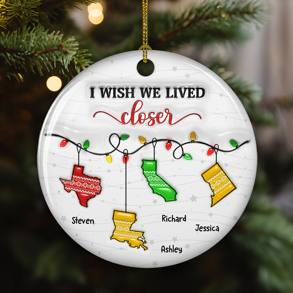 I Wish We Lived Closer Christmas Version - Personalized Custom 3D Inflated Effect Ceramic Ornament