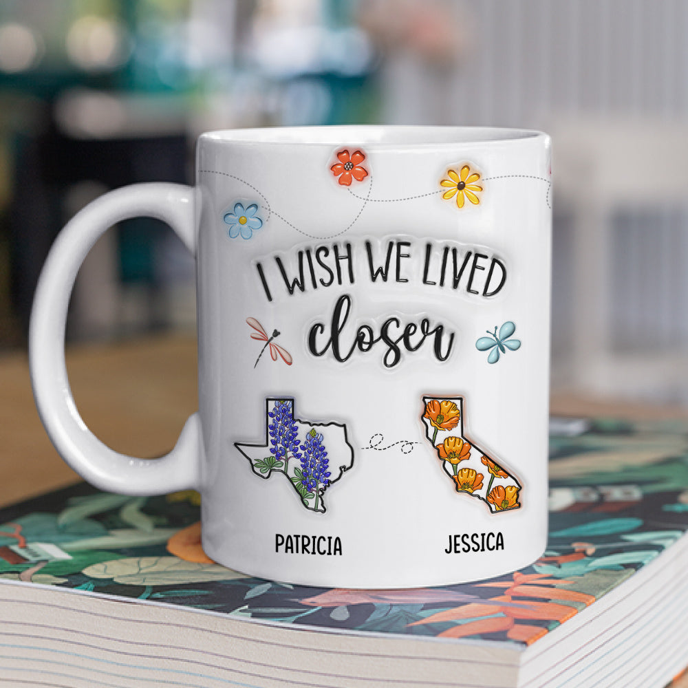 I Wish We Lived Closer Flower - Personalized Custom 3D Inflated Effect Mug