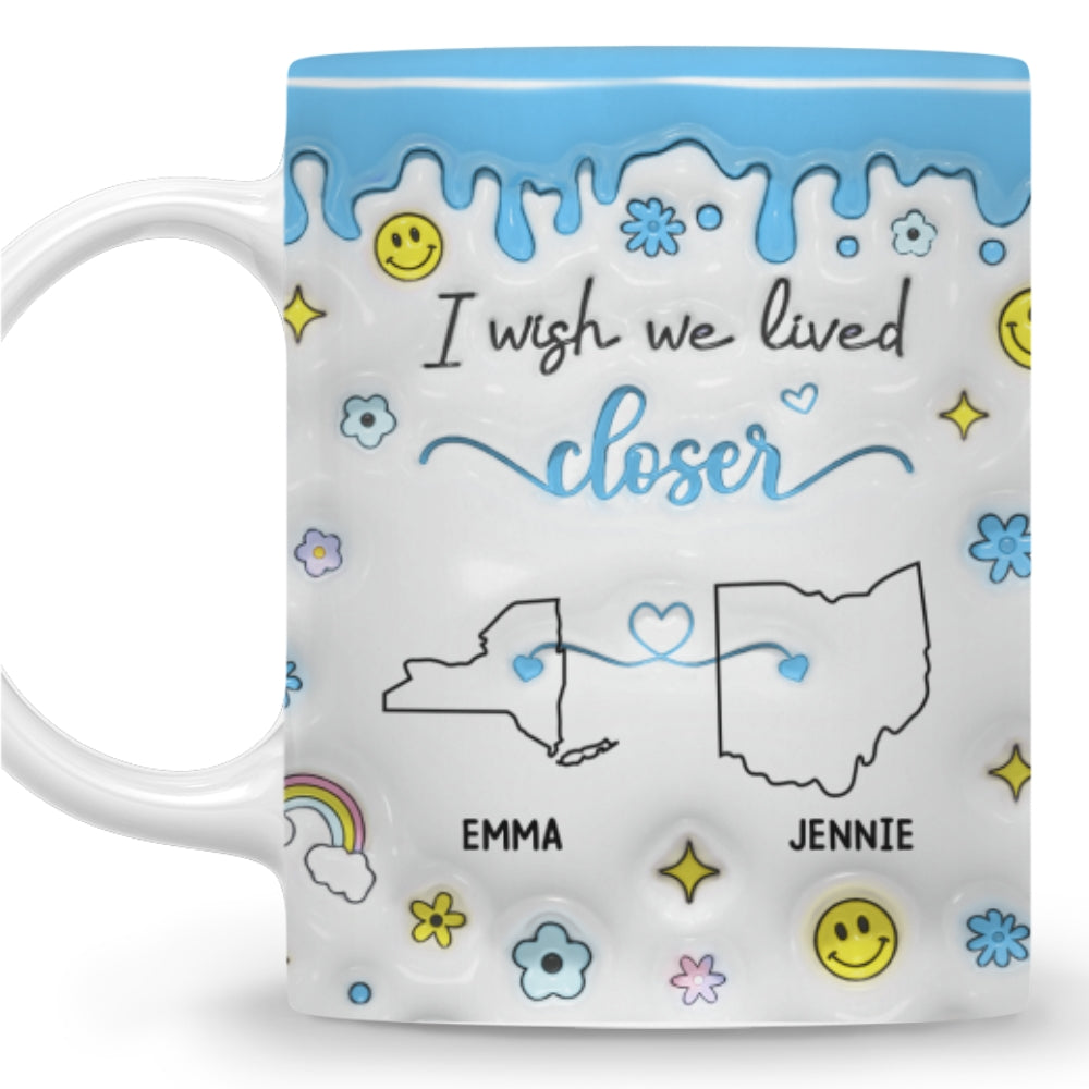 Wishing We Lived Closer - Personalized Custom 3D Inflated Effect Mug