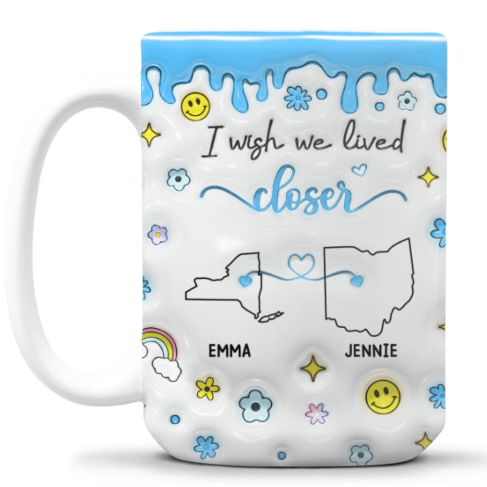 Wishing We Lived Closer - Personalized Custom 3D Inflated Effect Mug