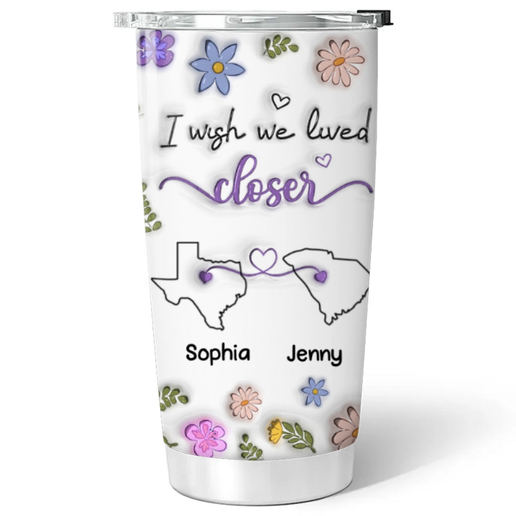 I Wish We Lived Closer - Personalized Custom 3D Inflated Effect Tumbler