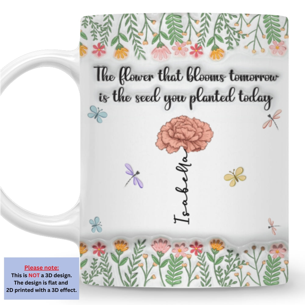 The Flower Of Tomorrow Begins Today - Personalized Custom 3D Inflated Effect Mug