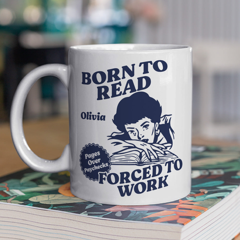 Born To Read Forced To Work - Personalized Custom Coffee Mug