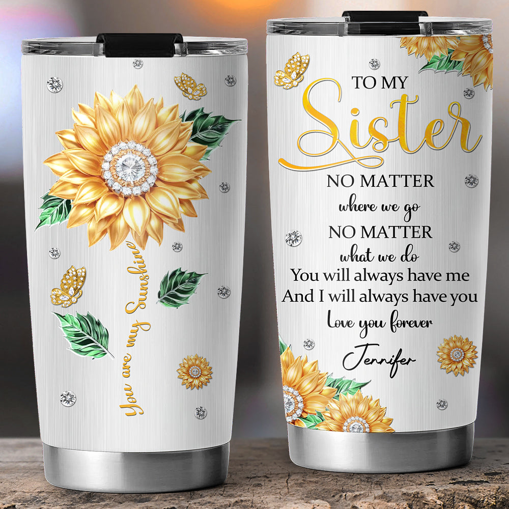 Sister You Always Have Me - Personalized Custom Tumbler