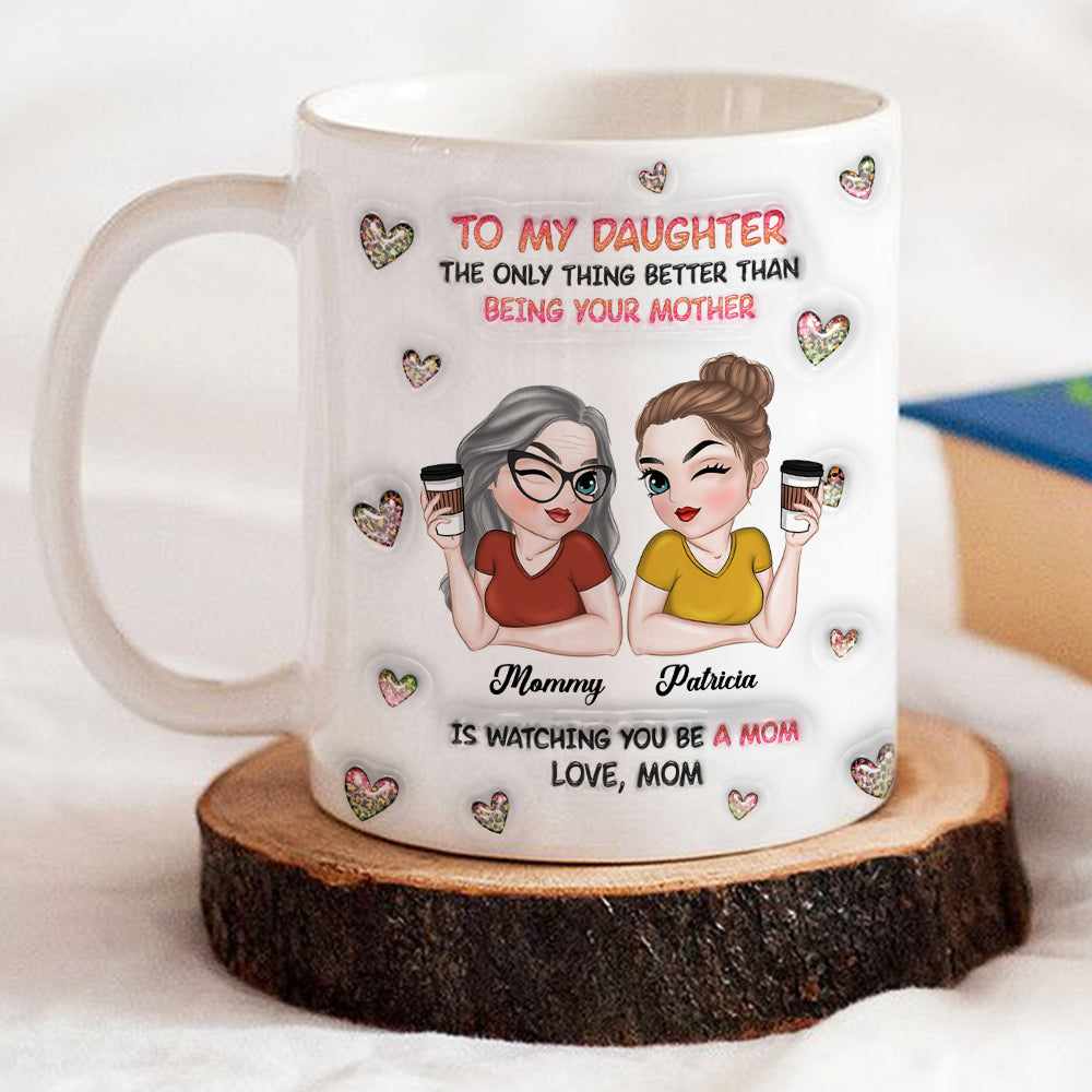 Watching You Be A Mom Daughter - Personalized Custom 3D Inflated Effect Mug