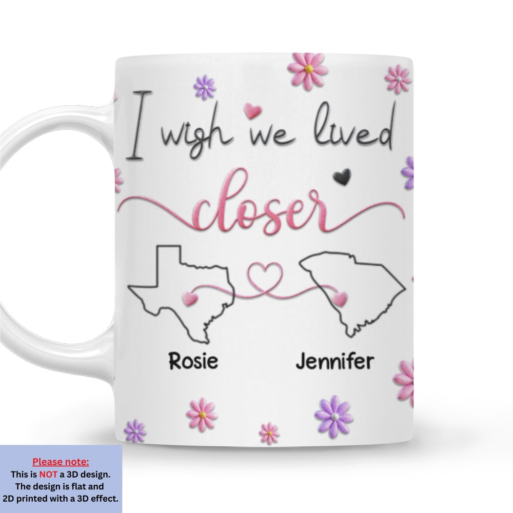 I Wish We Lived Closer Ver 2 - Personalized Custom 3D Inflated Effect Mug