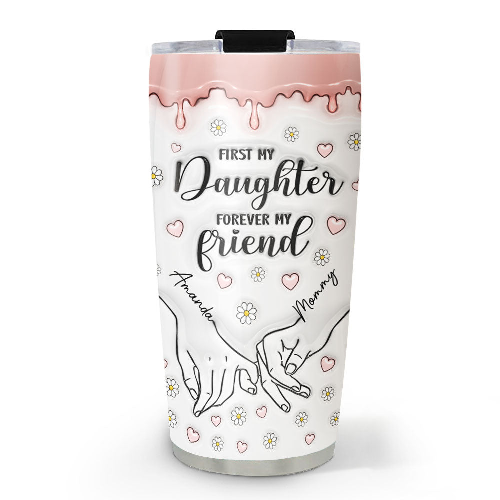 First My Daughter Forever My Friend - Personalized Custom 3D Inflated Effect Tumbler