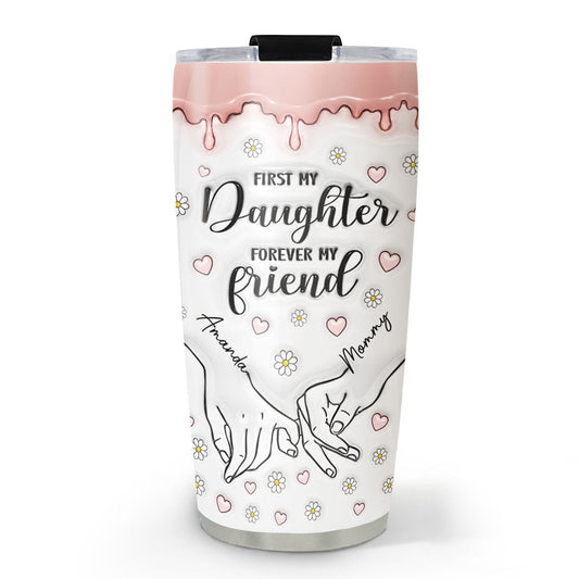 First My Daughter Forever My Friend - Personalized Custom 3D Inflated Effect Tumbler