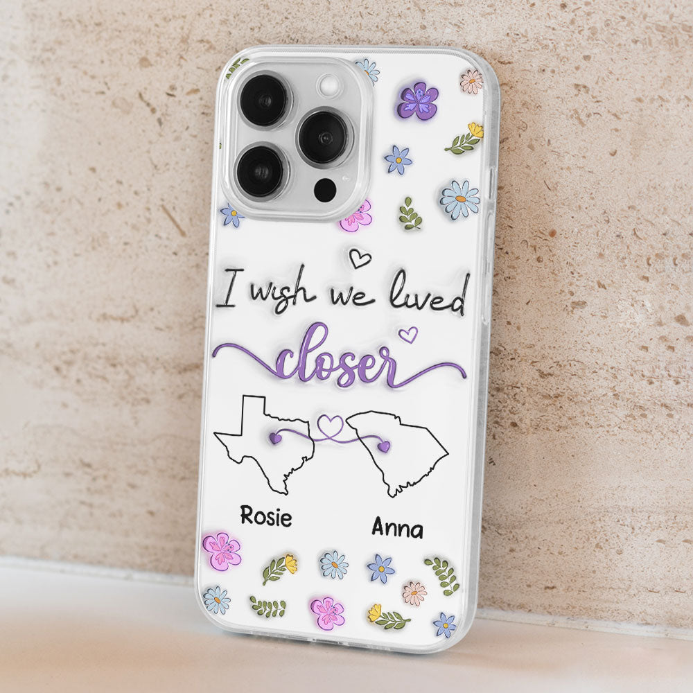 I Wish We Lived Closer - Personalized Custom 3D Inflated Effect Phone Case