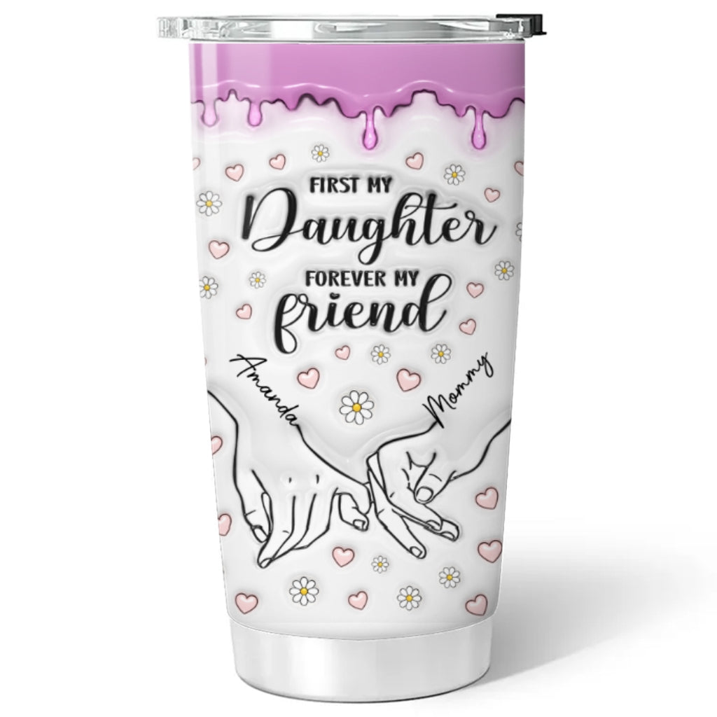 First My Daughter Forever My Friend - Personalized Custom 3D Inflated Effect Tumbler