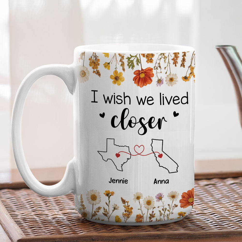 I Wish We Lived Closer Dried Flowers - Personalized Custom Coffee Mug