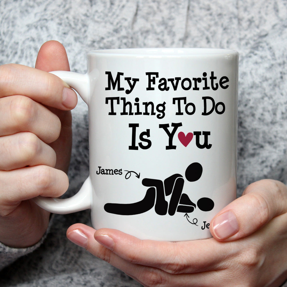 You Are My Favorite Thing To Do - Personalized Custom Coffee Mug
