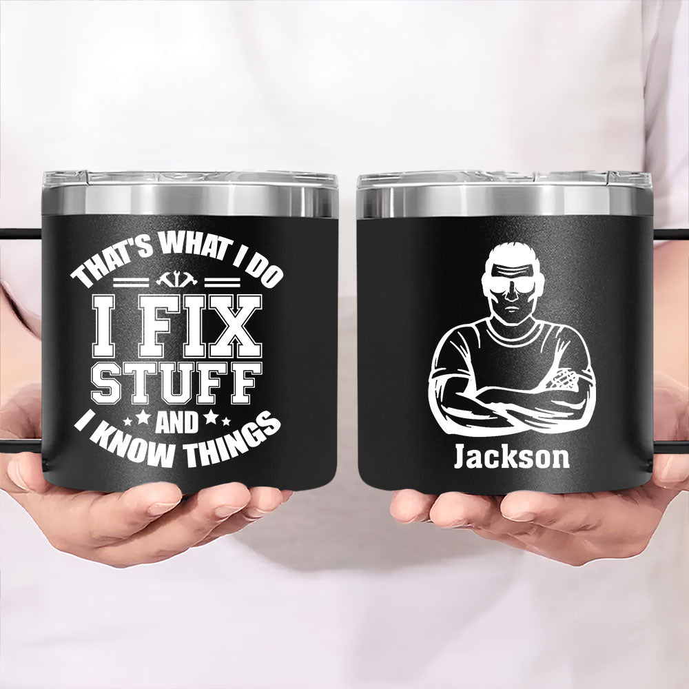 I Fix Stuff And I Know Things - Personalized Custom 14oz Stainless Steel Tumbler With Handle
