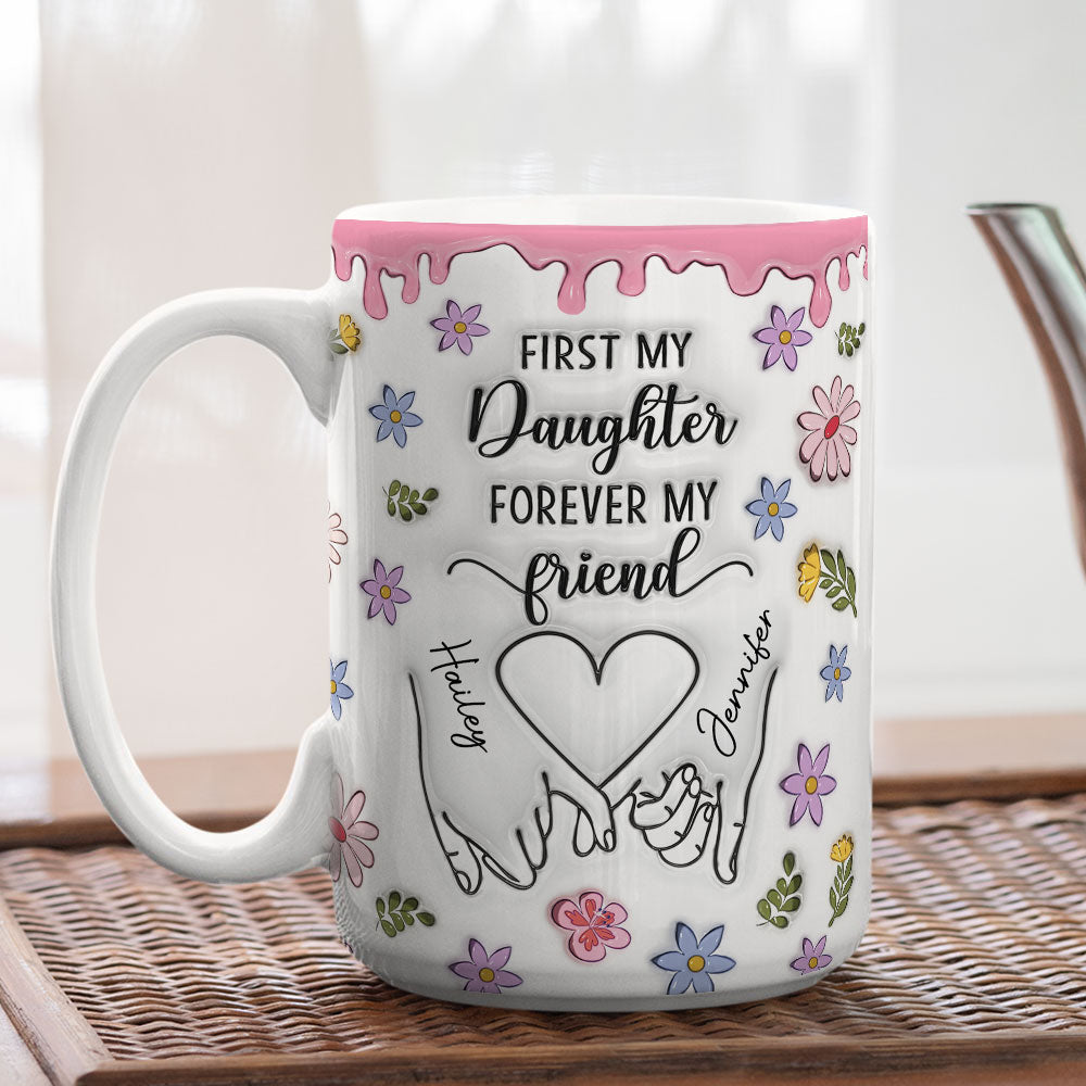 First My Daughter Forever My Friend Version 2 - Personalized Custom 3D Inflated Effect Mug