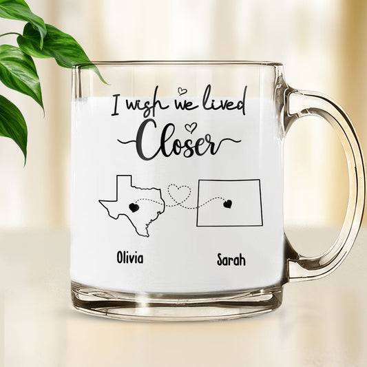 I Wish We Lived Closer - Personalized Custom Glass Mug