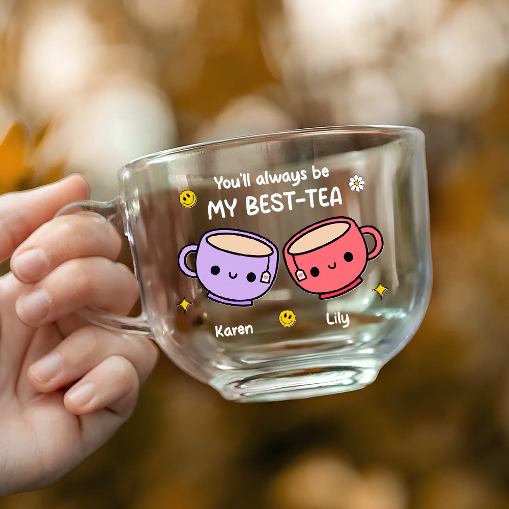 You'll Always Be My Best - Personalized Custom Glass Tea Cup