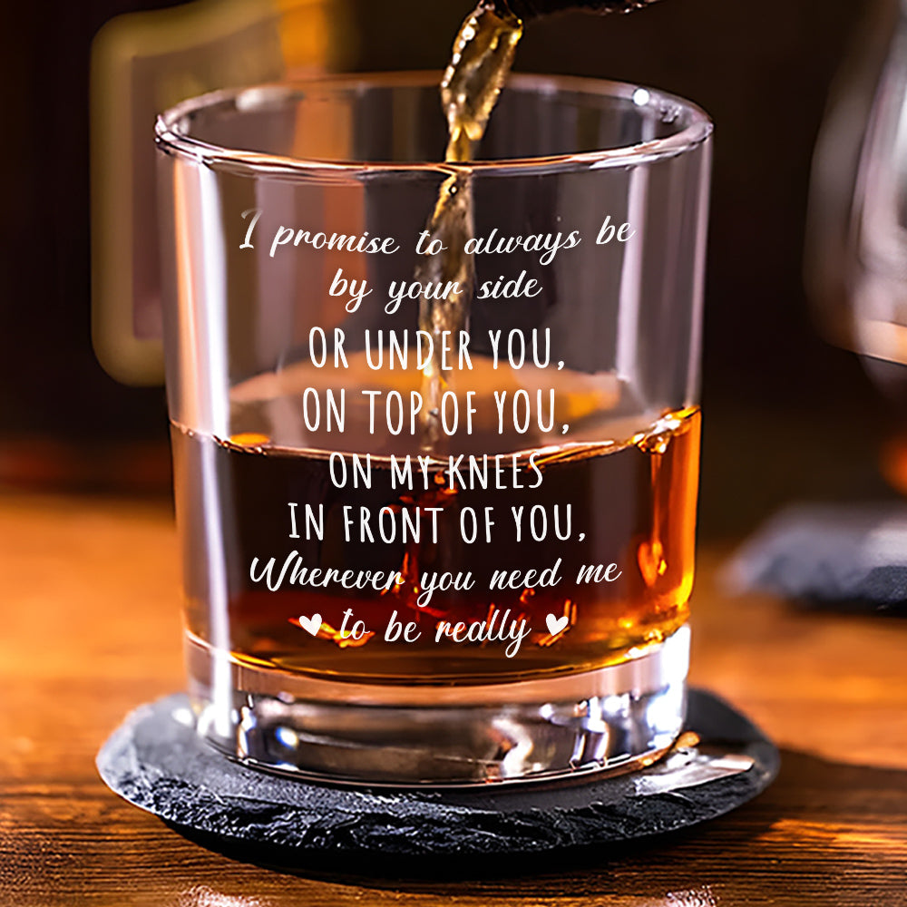 Promise To Always Be By Your Side - Personalized Custom Whiskey Glass