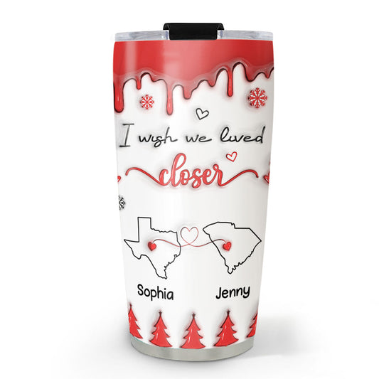 I Wish We Lived Closer Version 2 - Personalized Custom 3D Inflated Effect Tumbler