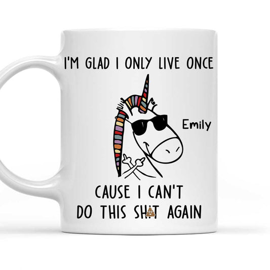 I Am Glad I Only Live Once - Personalized Custom Coffee Mug