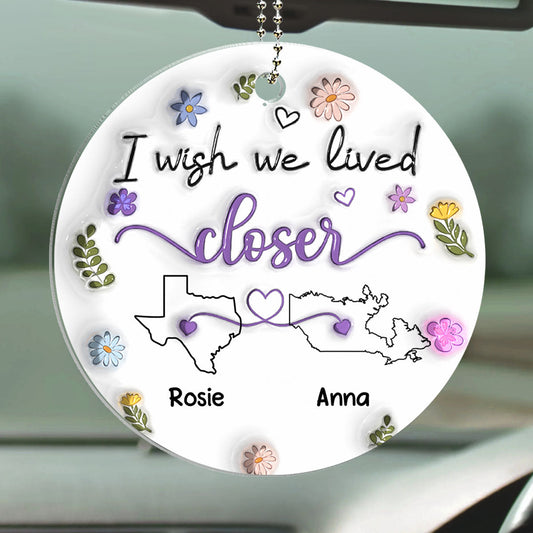 I Wish We Lived Closer - Personalized Custom 3D Inflated Effect Car Ornament
