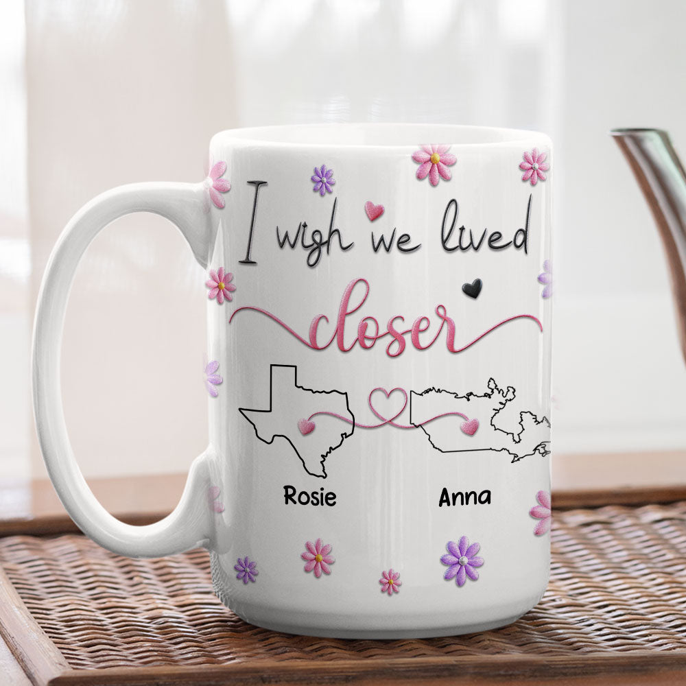 I Wish We Lived Closer Ver 2 - Personalized Custom 3D Inflated Effect Mug