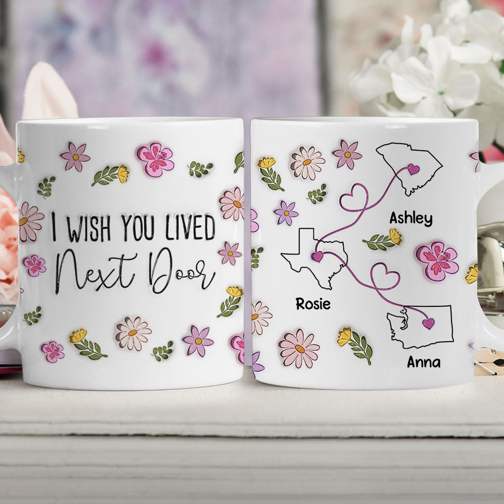 I Wish You Lived Next Door Floral Version - Personalized Custom 3D Inflated Effect Mug