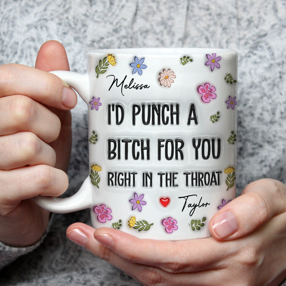 I Would Punch A Bitch For You - Personalized Custom 3D Inflated Effect Mug