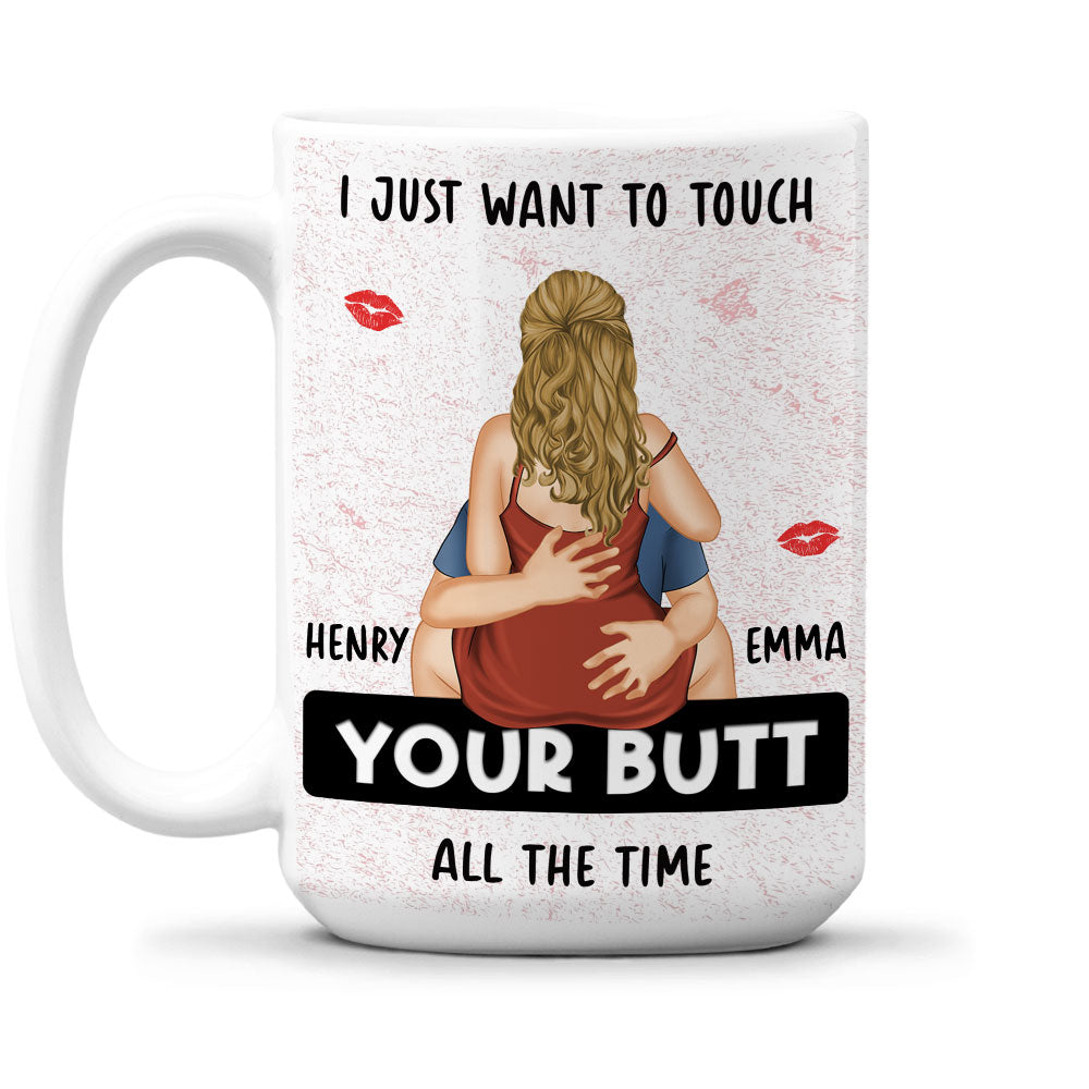 I Just Want To Touch Your Butt - Personalized Custom Coffee Mug