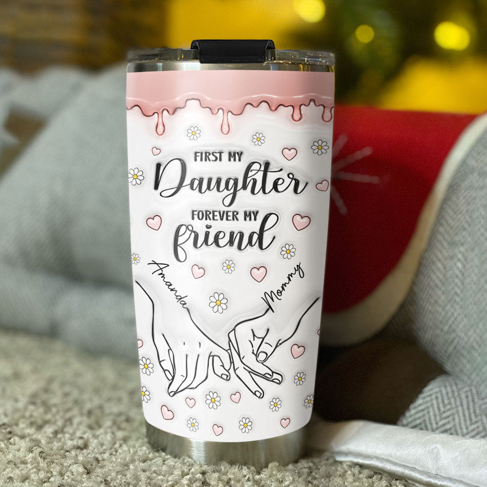 First My Daughter Forever My Friend - Personalized Custom 3D Inflated Effect Tumbler