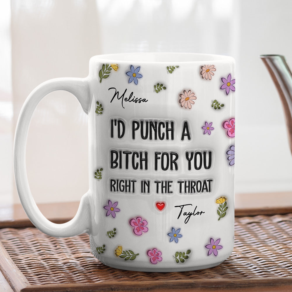 I Would Punch A Bitch For You - Personalized Custom 3D Inflated Effect Mug