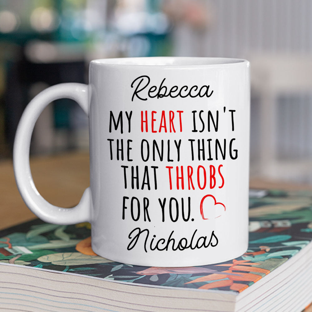 My Heart Is Not The Only Thing That Throbs For You - Personalized Custom Coffee Mug
