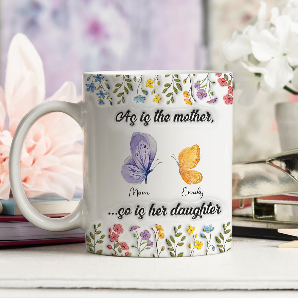 As Is The Mother So Is Her Daughter - Personalized Custom 3D Inflated Mug