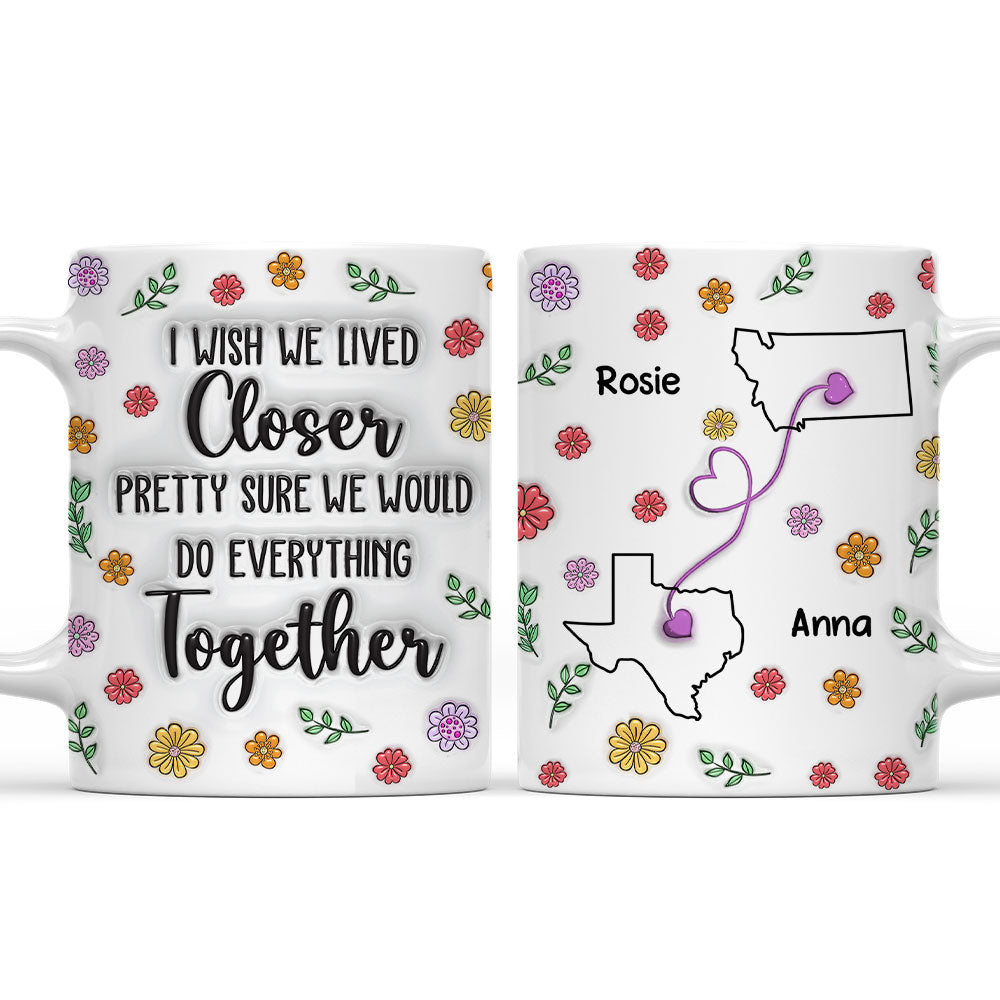 Wish We Lived Closer Together - Personalized Custom 3D Inflated Effect Mug