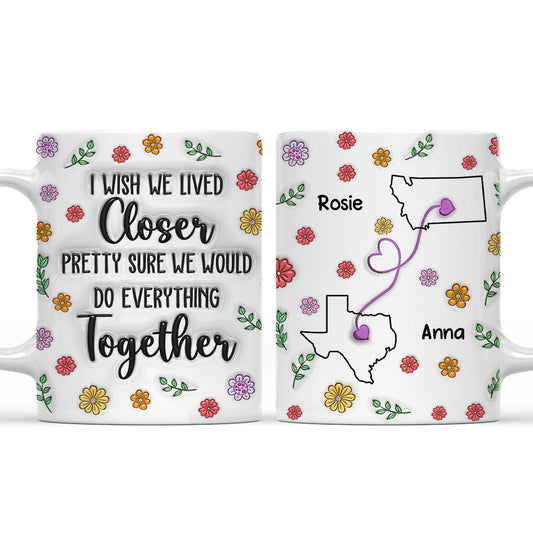 Wish We Lived Closer Together - Personalized Custom 3D Inflated Effect Mug