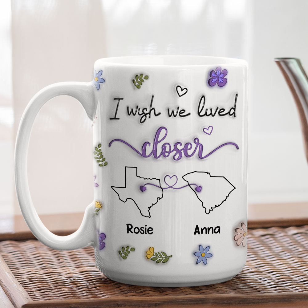 I Wish We Lived Closer - Personalized Custom 3D Inflated Effect Mug