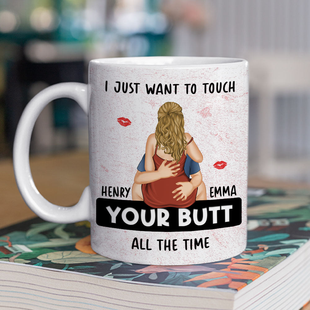 I Just Want To Touch Your Butt - Personalized Custom Coffee Mug