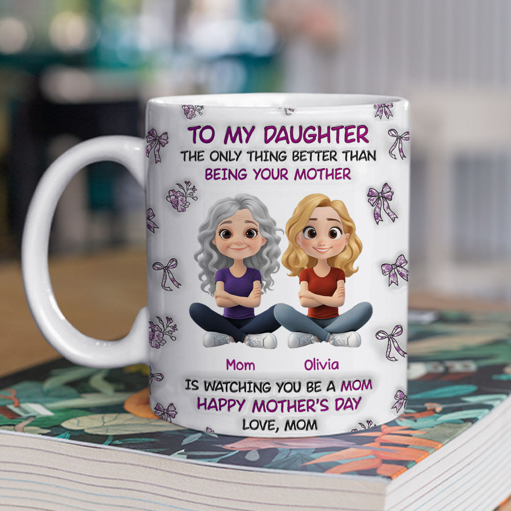 Watching You Be A Mom Daughter - Personalized Custom 3D Inflated Effect Mug