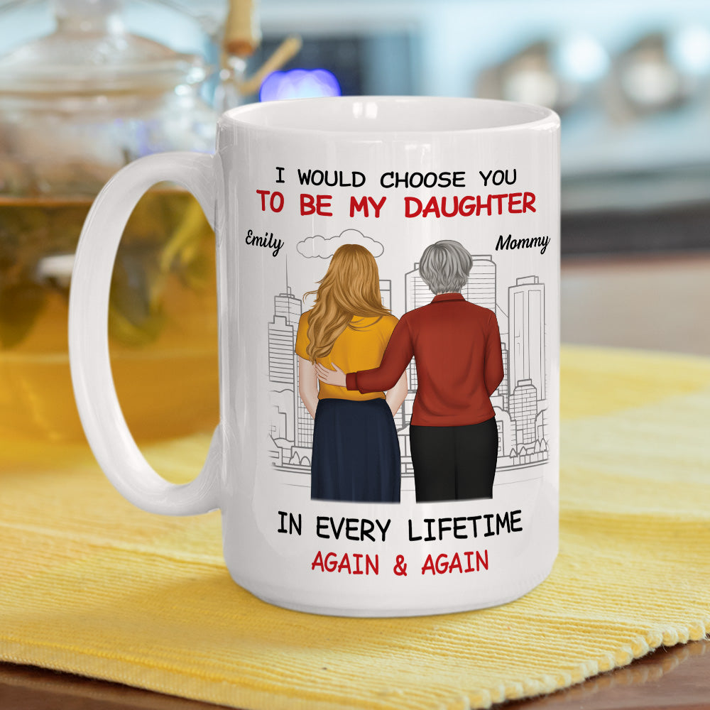 Always Choose You Mom And Beautiful Daughter - Personalized Custom Coffee Mug