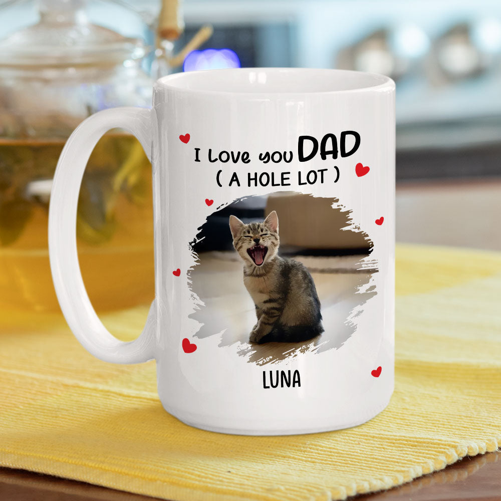 I Love You Dad A Hole Lot Photo - Personalized Custom Coffee Mug