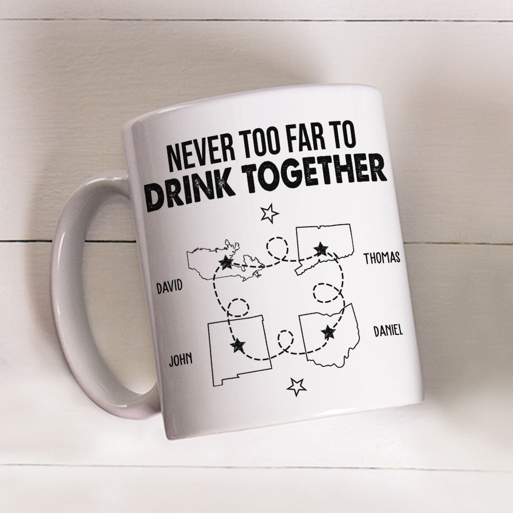 Never Too Far To Drink Together - Personalized Custom Coffee Mug